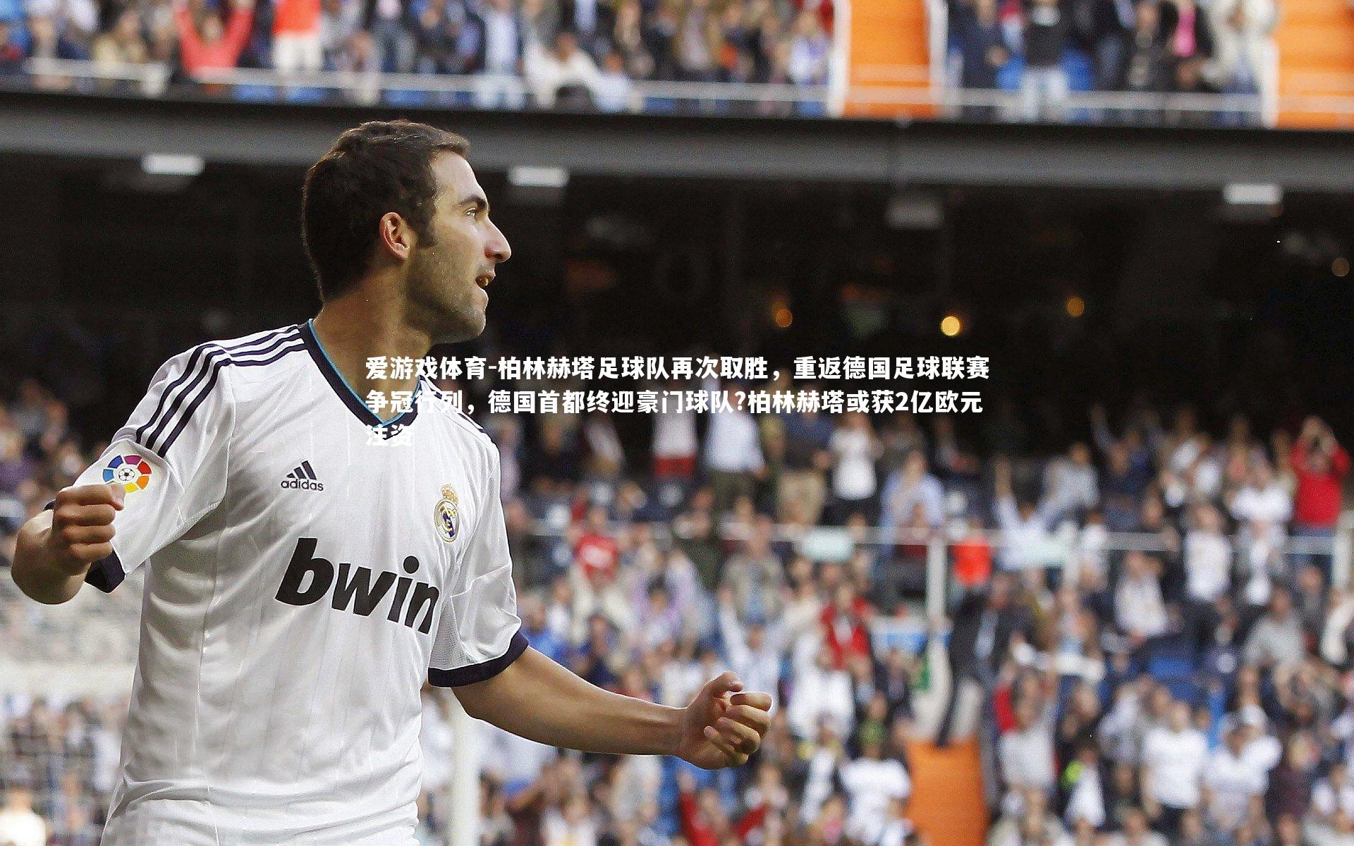 爱游戏体育-柏林赫塔足球队再次取胜,重返德国足球联赛争冠行列,德国首都终迎豪门球队?柏林赫塔或获2亿欧元注资