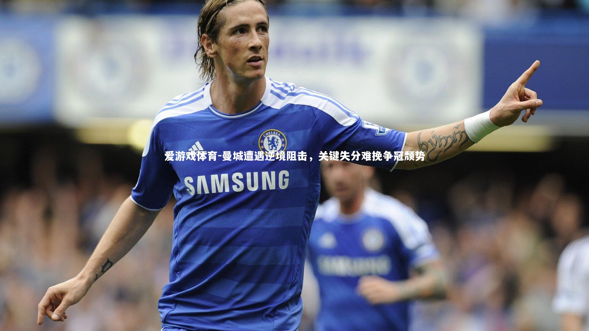 曼城遭遇逆境阻击,关键失分难挽争冠颓势