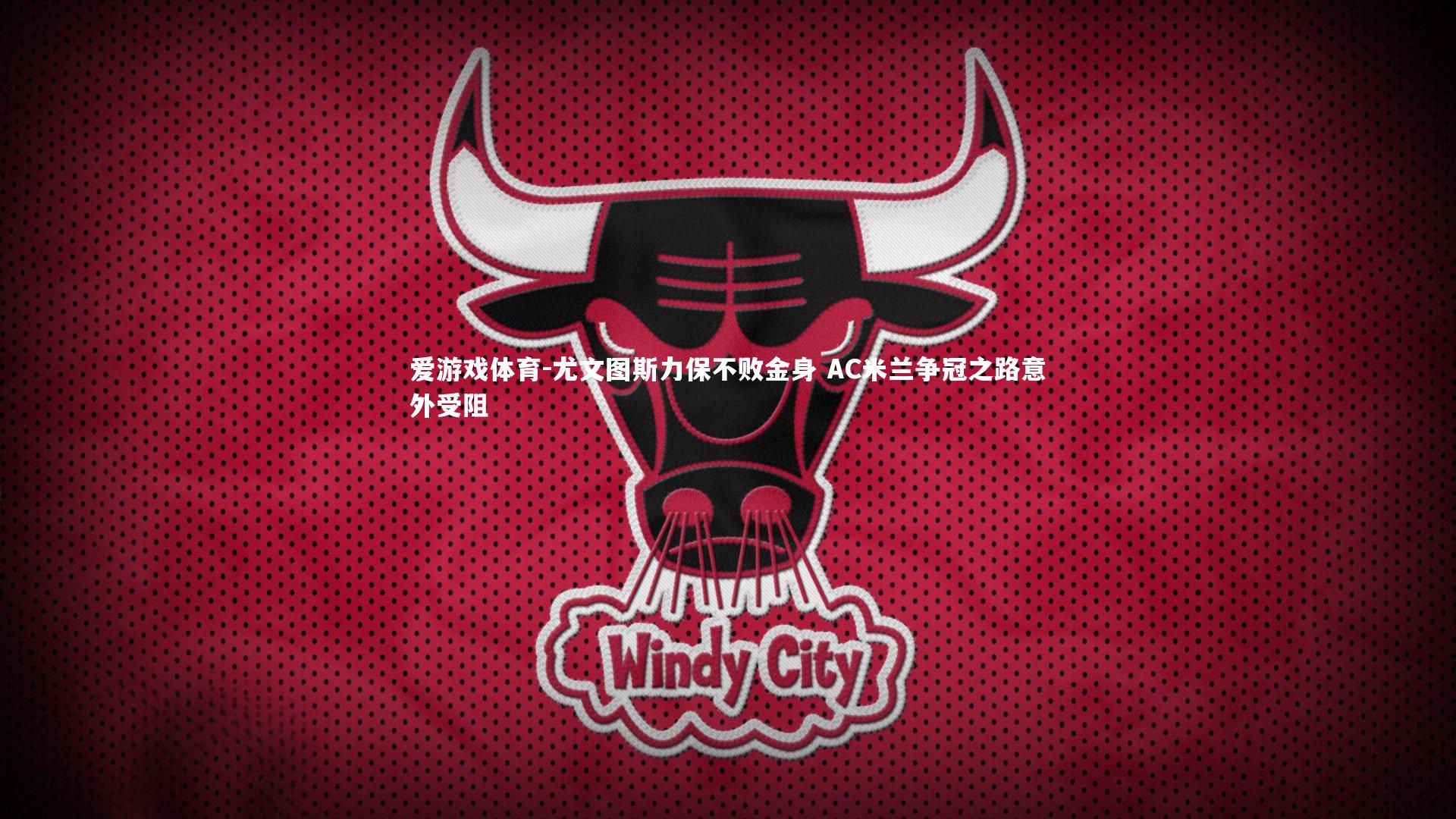 尤文图斯力保不败金身 AC米兰争冠之路意外受阻