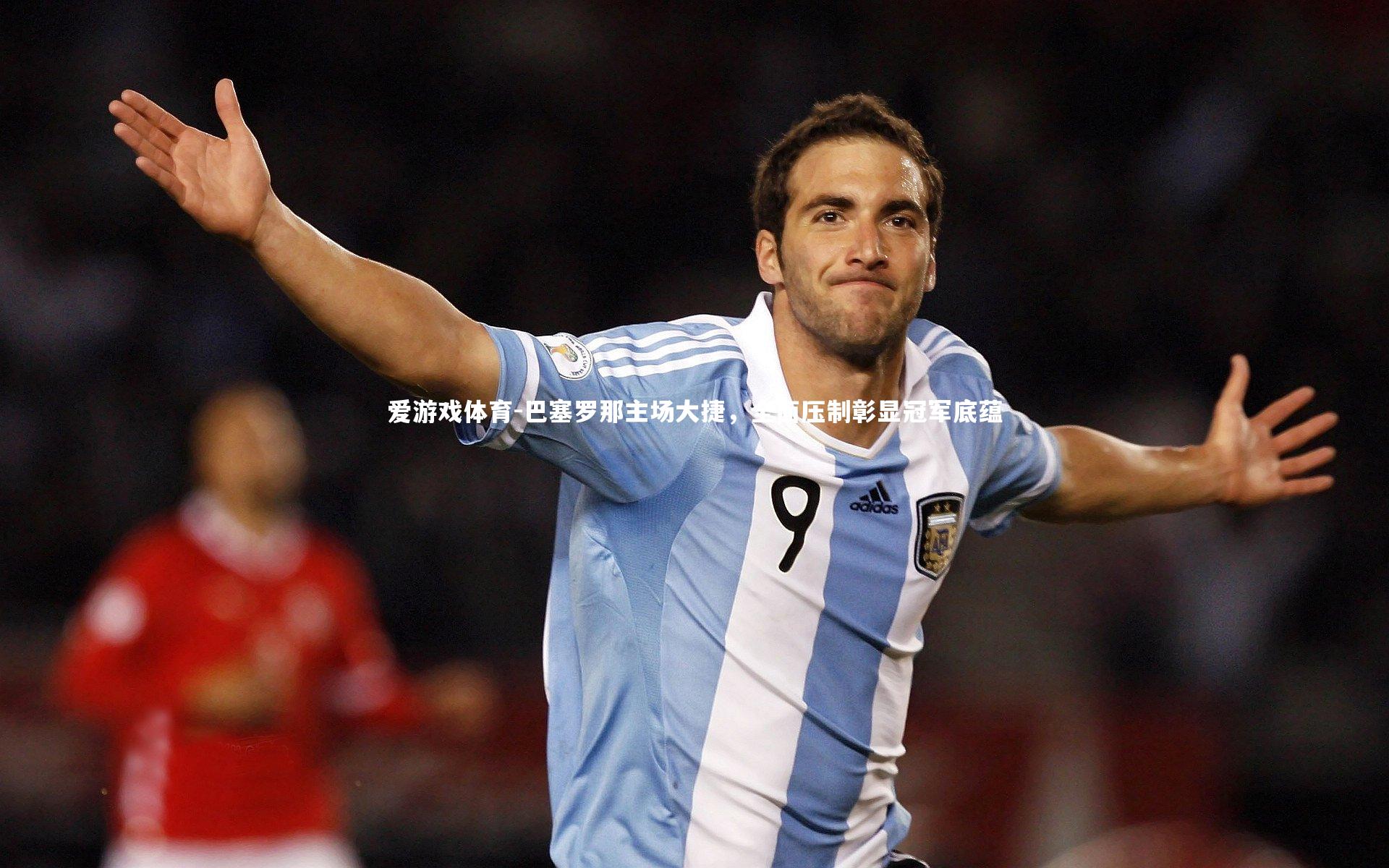 巴塞罗那主场大捷，全面压制彰显冠军底蕴