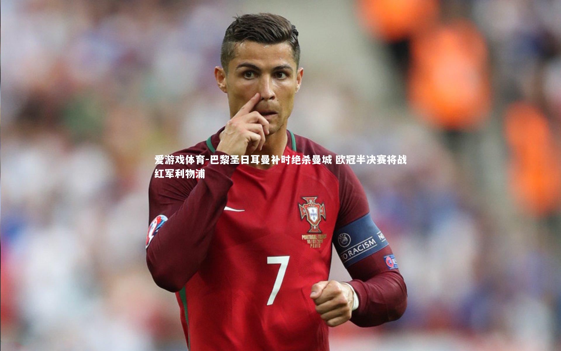 巴黎圣日耳曼补时绝杀曼城 欧冠半决赛将战红军利物浦