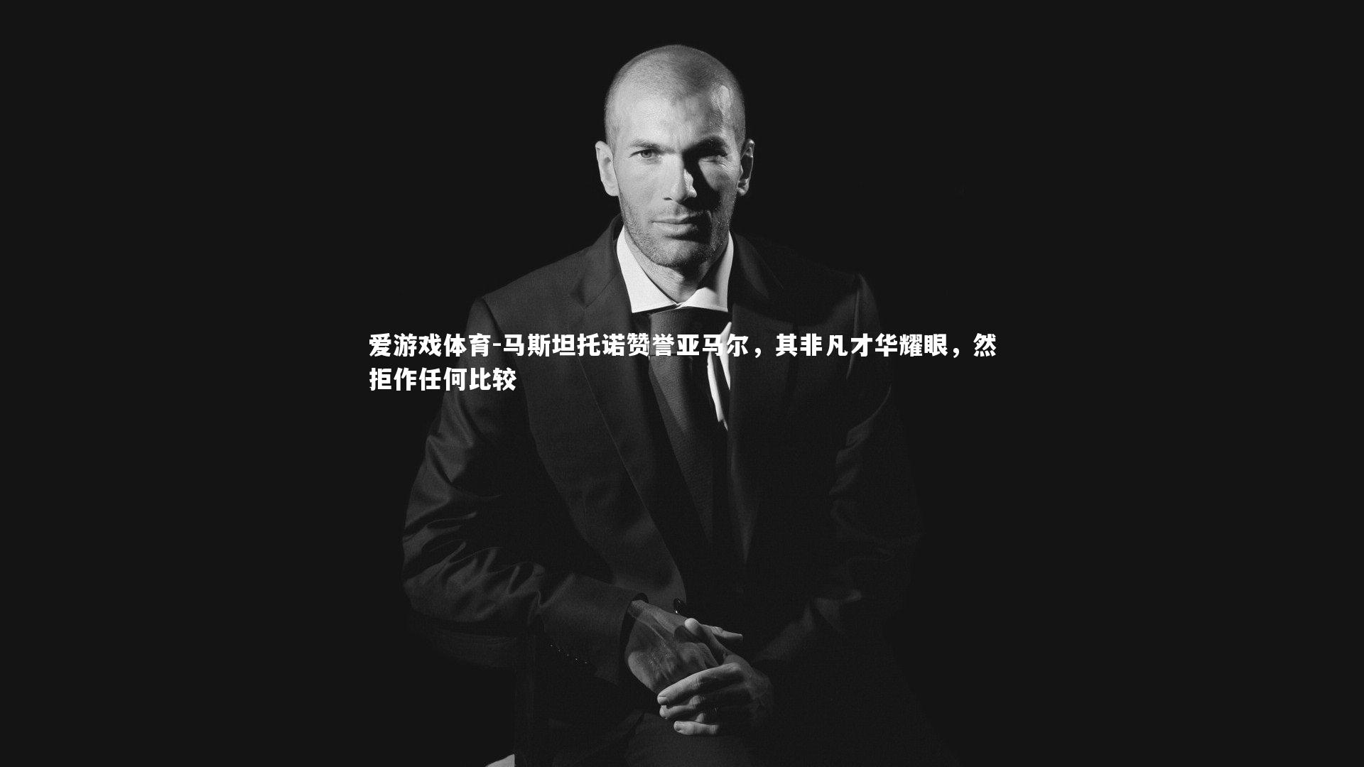 马斯坦托诺赞誉亚马尔，其非凡才华耀眼，然拒作任何比较