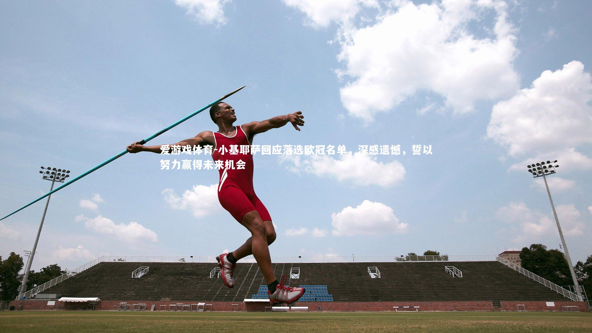 小基耶萨回应落选欧冠名单，深感遗憾，誓以努力赢得未来机会