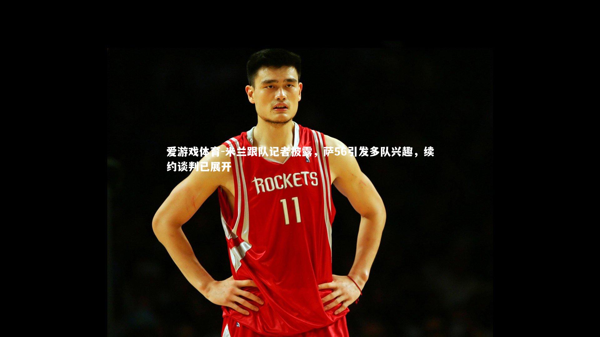 爱游戏体育-米兰跟队记者披露，萨56引发多队兴趣，续约谈判已展开